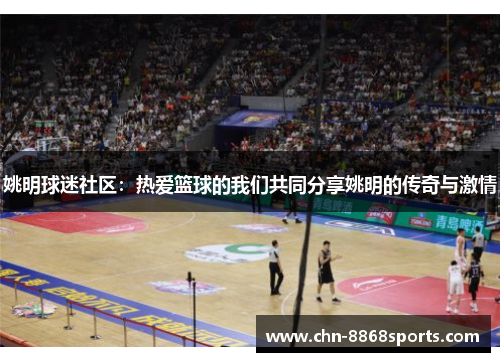 姚明球迷社区：热爱篮球的我们共同分享姚明的传奇与激情