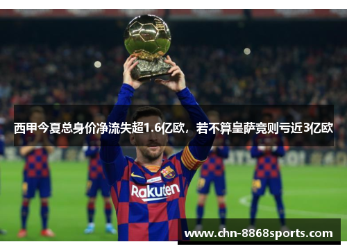 西甲今夏总身价净流失超1.6亿欧，若不算皇萨竞则亏近3亿欧
