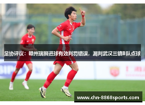 足协评议：赣州瑞狮进球有效判罚错误，漏判武汉三镇B队点球